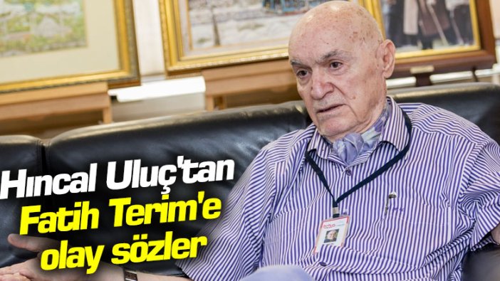 Hıncal Uluç'tan Fatih Terim'e olay sözler