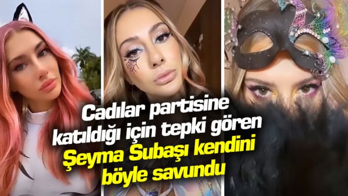 Cadılar partisine katılan Şeyma Subaşı kendini böyle savundu!