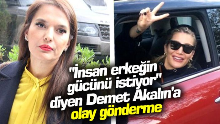 İrem Derici'den "İnsan erkeğin gücünü istiyor" diyen Demet Akalın'a gönderme