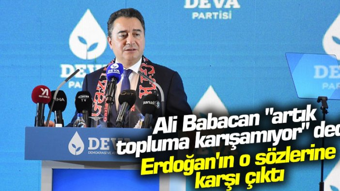 Ali Babacan, "artık topluma karışamıyor" dedi! Erdoğan'ın o sözlerine karşı çıktı