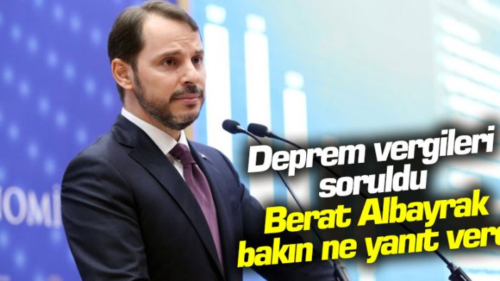 Deprem vergileri soruldu: Berat Albayrak bakın ne yanıt verdi