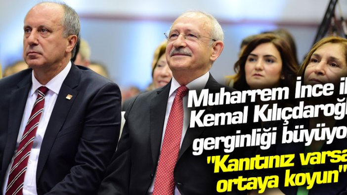 Muharrem İnce ile Kemal Kılıçdaroğlu gerginliği büyüyor! "Kanıtınız varsa ortaya koyun"