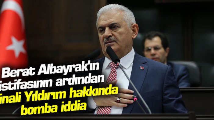 Berat Albayrak'ın istifasının ardından Binali Yıldırım hakkında bomba iddia