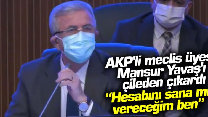 AKP'li meclis üyes Mansur Yavaş'ı çileden çıkardı! Hesabını sana mı vereceğim ben