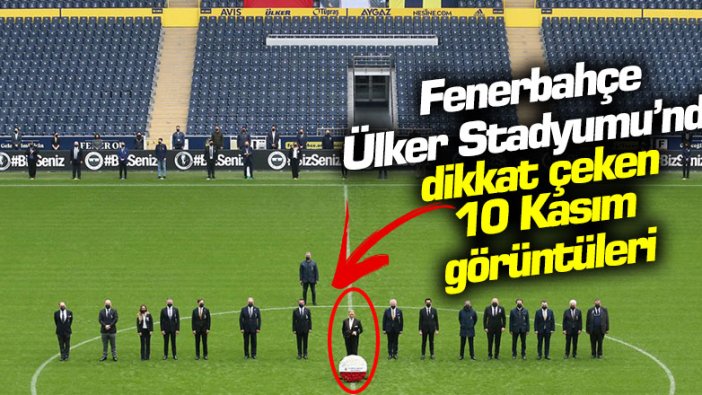 Fenerbahçe Ülker Stadyumu'nda dikkat çeken 10 Kasım görüntüleri