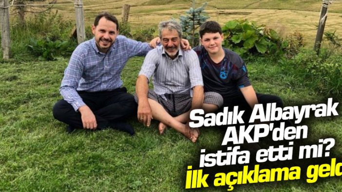 Berat Albayrak'ın babası Sadık Albayrak AKP'den istifa etti mi? İlk açıklama geldi 