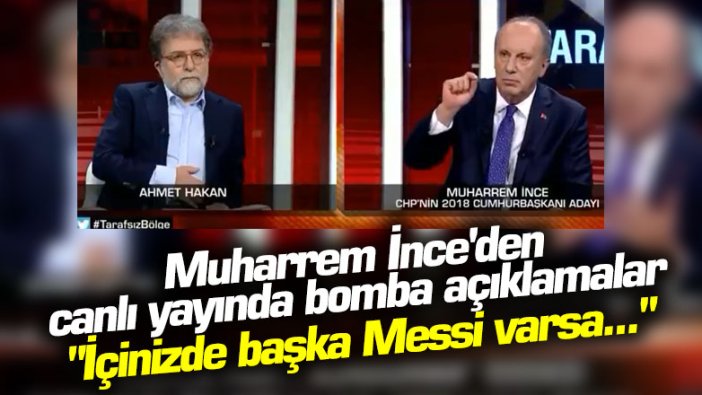 Muharrem İnce'den Ahmet Hakan'a bomba açıklamalar