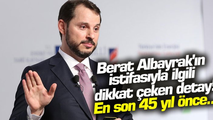 Berat Albayrak'ın istifasıyla ilgili dikkat çeken detay! En son 45 yıl önce...