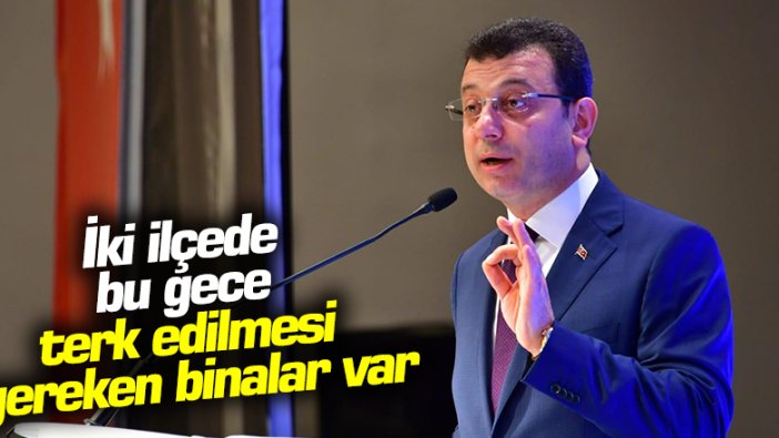Ekrem İmamoğlu, o iki ilçede oturanların binalarını terk etmesi gerektiğini açıkladı
