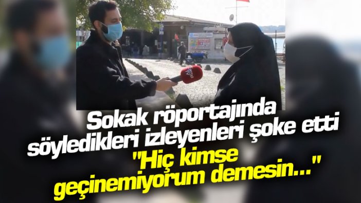 Sokak röportajında söyledikleri izleyenleri şoke etti: Hiç kimse geçinemiyorum demesin...