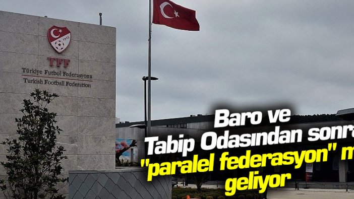 Baro ve Tabip Odasından sonra paralel federasyon mu geliyor