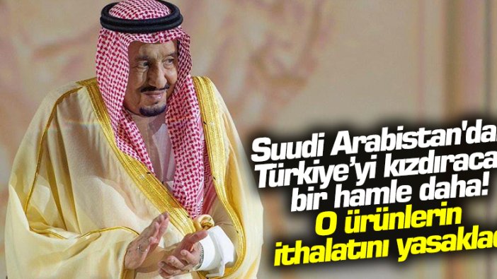 Suudi Arabistan Türkiye'ye uyguladığı ambargoyu genişletiyor: Et ve süt ürünlerinin ithalatı askıya alındı