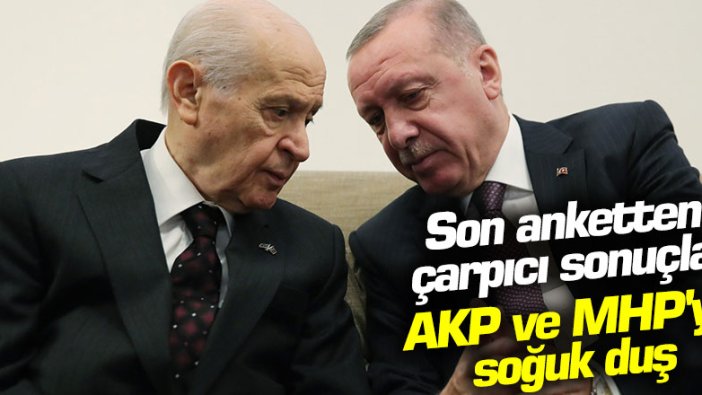 Son anketten çarpıcı sonuçlar! AKP ve MHP'ye soğuk duş 