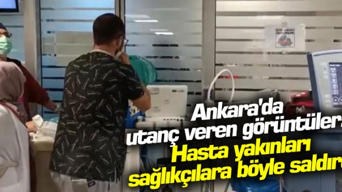 Ankara'da utanç veren görüntüler!  Hasta yakınları sağlıkçılara böyle saldırdı