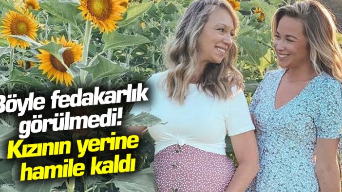 Böyle fedakarlık görülmedi!  Kızının yerine hamile kaldı