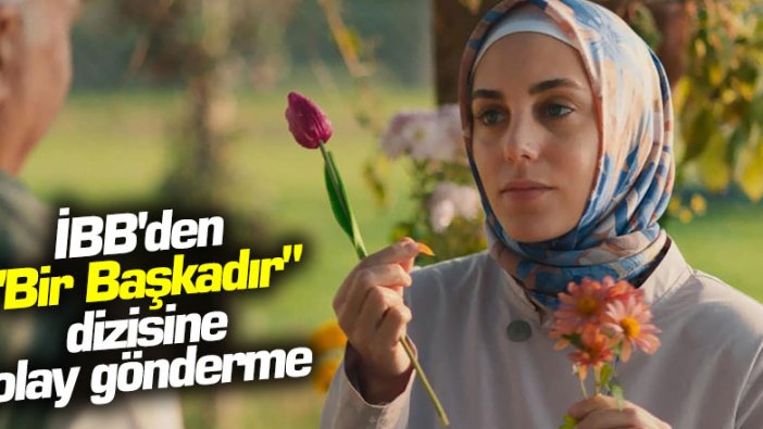 İBB'den Bir Başkadır dizisine olay gönderme 