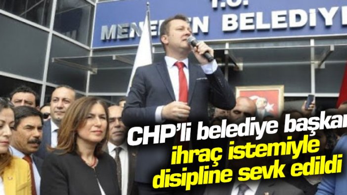 CHP'de Menemen Belediye Başkanı Serdar Aksoy ihraç istemiyle disipline sevk edildi