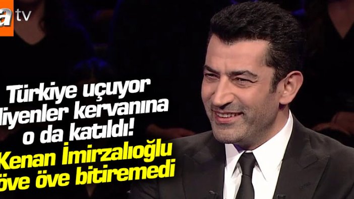 Türkiye uçuyor diyenler kervanına Kenan İmirzalıoğlu da katıldı