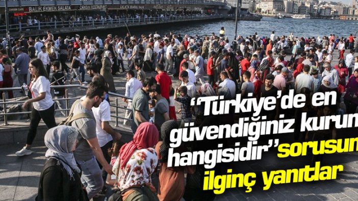 Türkiye'de en güvendiğiniz kurum hangisidir sorusuna ilginç yanıtlar