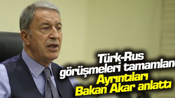 Hulusi Akar: Türk-Rus askeri heyetlerinin görüşmeleri tamamlandı