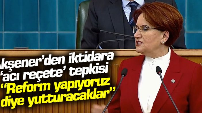 Meral Akşener, Erdoğan'ın acı reçetesine sert tepki