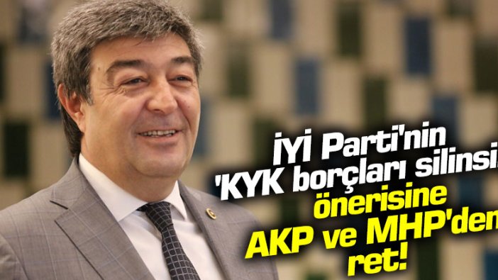 İYİ Parti'nin KYK borçları silinsin önerisine AKP ve MHP'den ret!