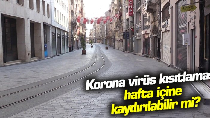 Korona virüs kısıtlamaları hafta içine kayabilir mi?