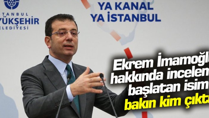 Ekrem İmamoğlu hakkında inceleme başlatan isim bakın kim çıktı