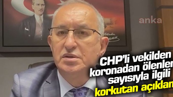 CHP'li Atila Sertel'den koronadan ölenlerin sayısıyla ilgili korkutan açıklama