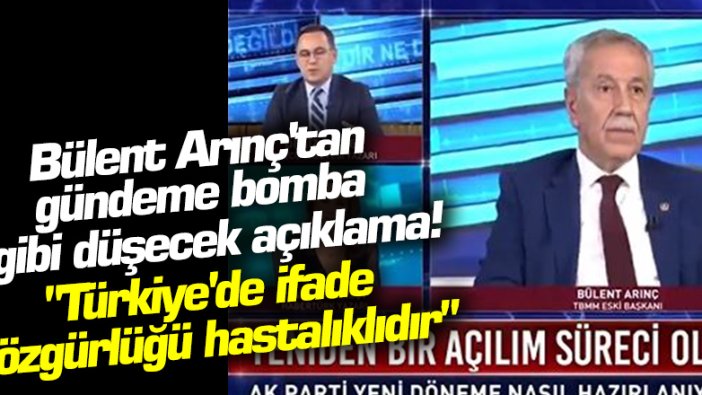 Bülent Arınç'tan bomba açıklama: Türkiye'de ifade özgürlüğü hastalıklıdır