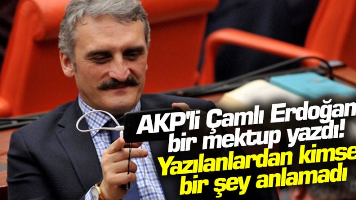 AKP'li Ahmet Hamdi Çamlı Erdoğan'a mektup yazdı, yazılanlardan kimse bir şey anlayamadı