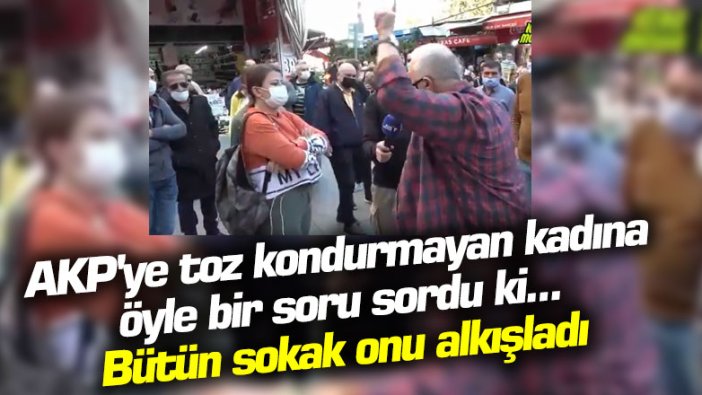 Bütün sokak onu alkışladı, AKP'ye toz kondurmayan kadına öyle bir soru sordu ki...