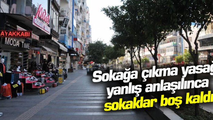 Sokağa çıkma yasağı yanlış anlaşılınca sokaklar boş kaldı