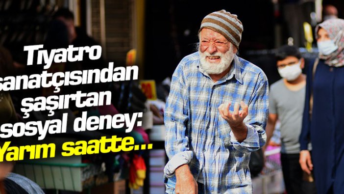 Tiyatro sanatçısı Hüseyin Şen'den şaşırtan sosyal deney!