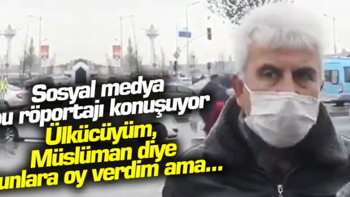 Sosyal medya bu röportajı konuşuyor! 'Ülkücüyüm, Müslüman diye bunlara oy verdim ama...'