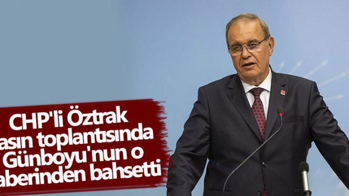CHP'li Faik Öztrak basın toplantısında Günboyu'nun haberinden bahsetti 