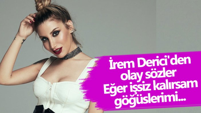 İrem Derici'den olay sözler: Eğer işsiz kalırsam göğüslerimi...