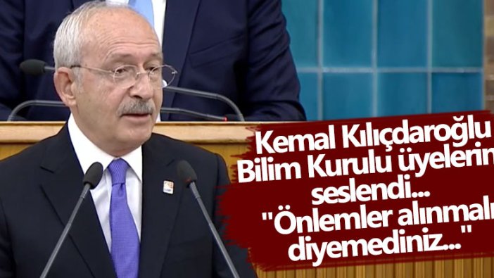 Kılıçdaroğlu'ndan Bilim Kurulu üyelerine çağrı! 'Önlemler alınmalı demediniz diyemediniz'