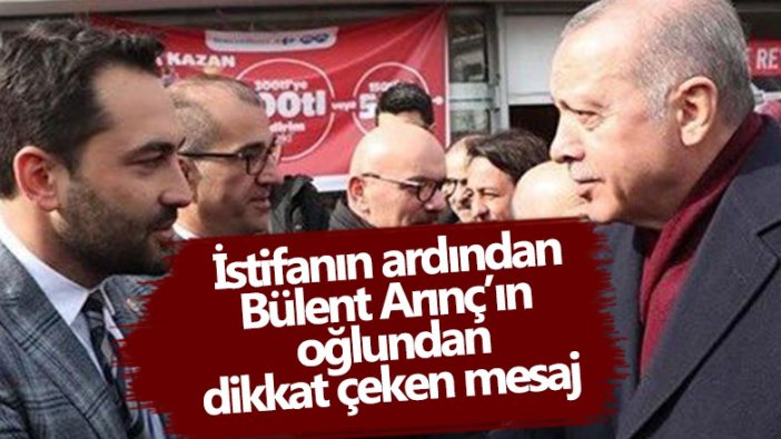 İstifanın ardından Bülent Arınç'ın oğlu Ahmet Mücahit Arınç'tan dikkat çeken mesaj 