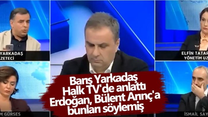 Barış Yarkadaş Halk TV'de anlattı! Erdoğan, Bülent Arınç'a bunları söylemiş...