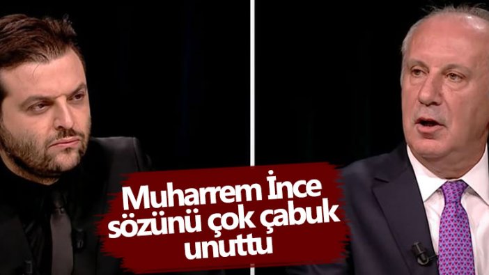 Muharrem İnce sözünü çok çabuk unuttu