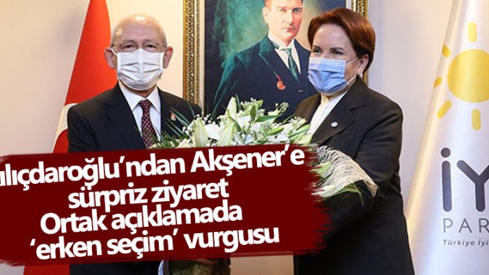 Kılıçdaroğlu'ndan Akşener'e sürpriz ziyaret