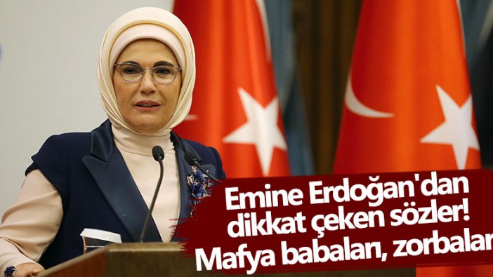 Emine Erdoğan'dan dikkat çeken sözler! Mafya babaları, zorbalar