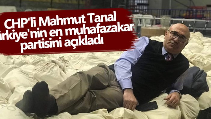 CHP'li Mahmut Tanal Türkiye'nin en muhafazakar partisini açıkladı