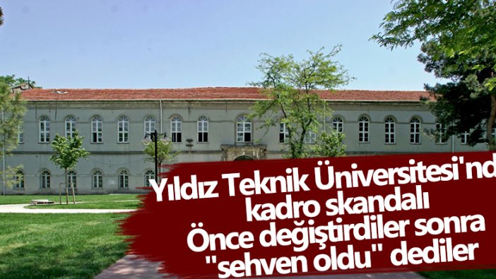 Yıldız Teknik Üniversitesi'nde kadro skandalı: 'Sehven oldu' dediler