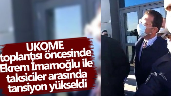 UKOME toplantısı öncesinde İBB Başkanı Ekrem İmamoğlu ile taksiciler arasında tansiyon yükseldi