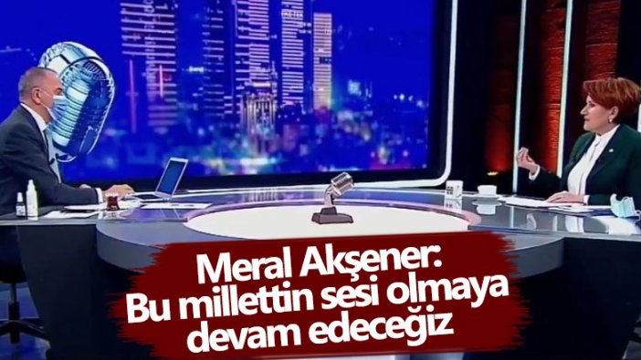 İYİ Parti Genel Başkanı Meral Akşener: Bu millettin sesi olmaya devam edeceğiz