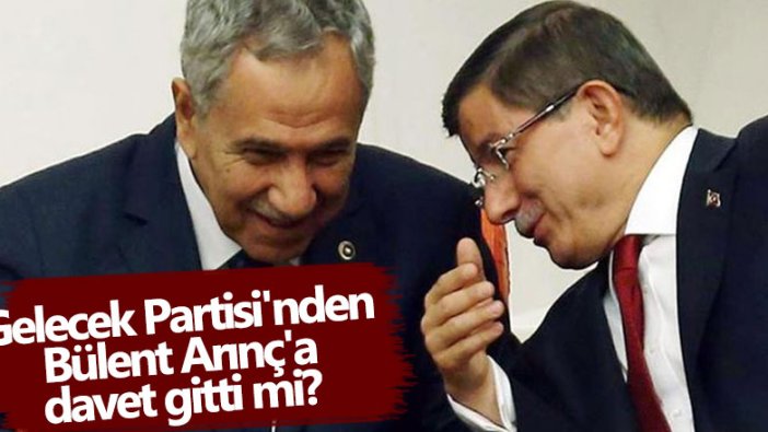 Gelecek Partisi'nden Bülent Arınç'a davet gitti mi? 