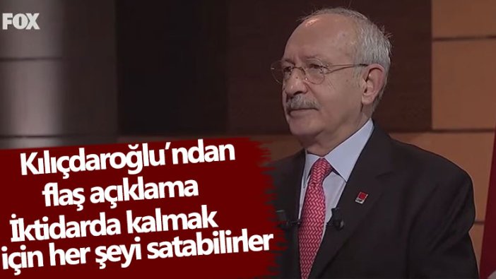CHP lideri Kemal Kılıçdaroğlu'ndan açıklama: İktidarda kalmak için her şeyi satabilirler