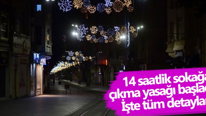 14 saatlik sokağa çıkma yasağı başladı! İşte tüm detaylar